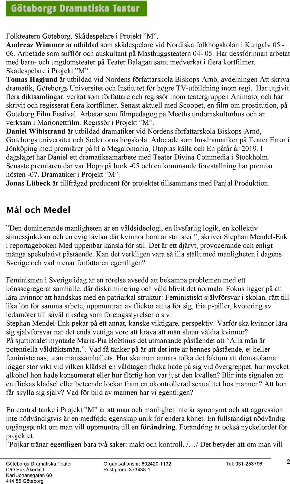 Tomas Haglund är utbildad vid Nordens författarskola Biskops-Arnö, avdelningen Att skriva dramatik, Göteborgs Universitet och Institutet för högre TV-utbildning inom regi.