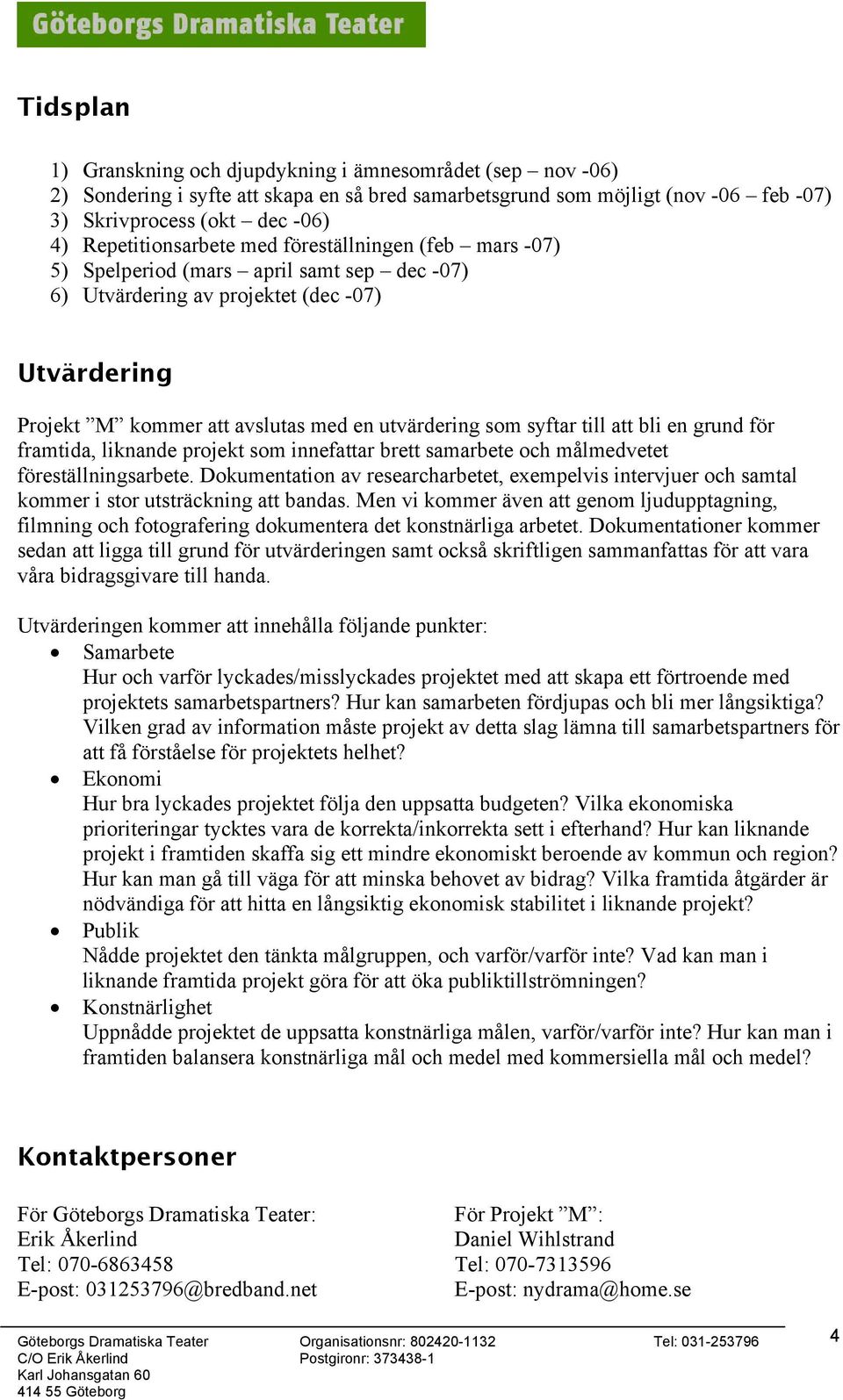 syftar till att bli en grund för framtida, liknande projekt som innefattar brett samarbete och målmedvetet föreställningsarbete.