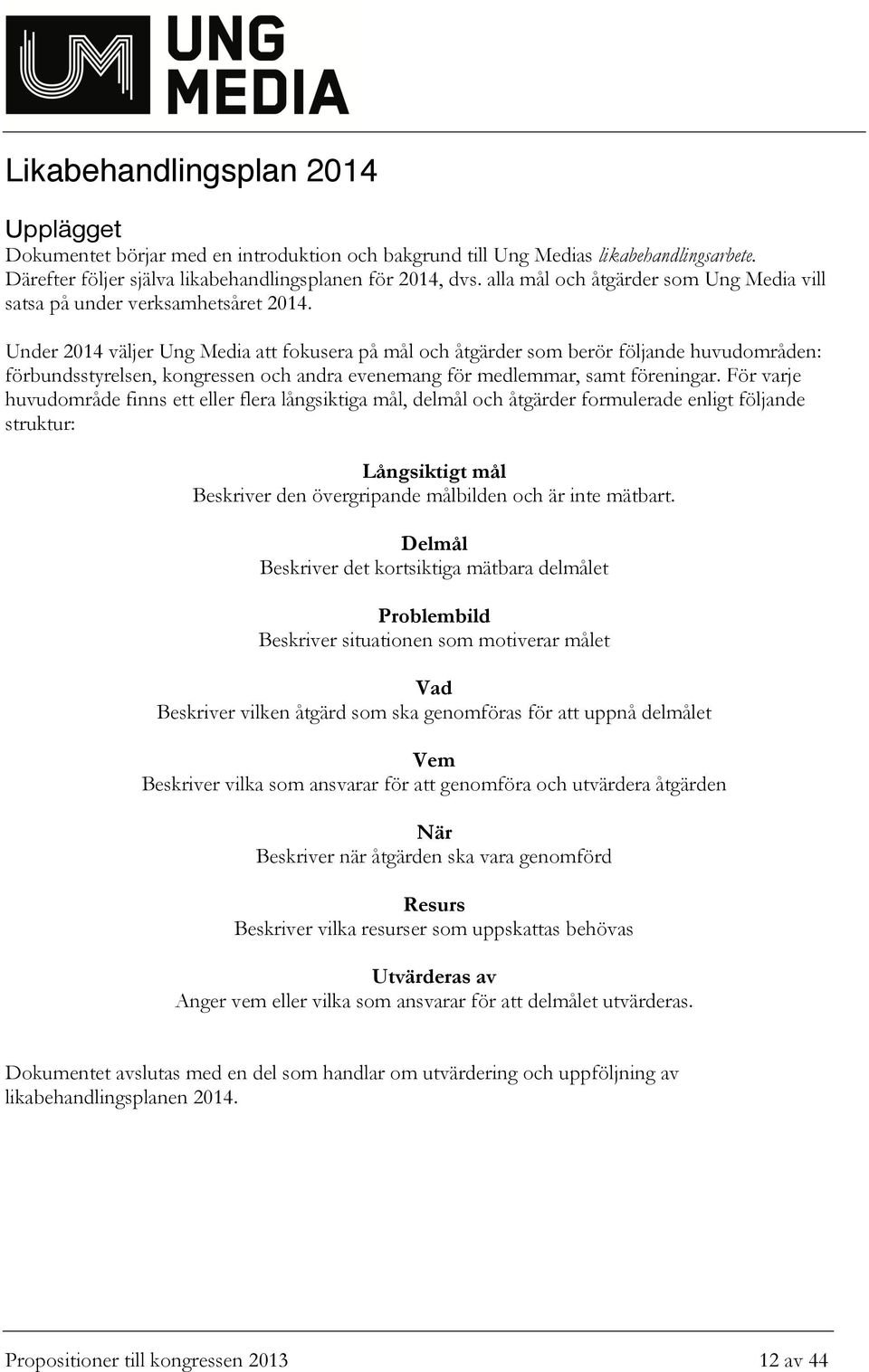 Under 2014 väljer Ung Media att fokusera på mål och åtgärder som berör följande huvudområden: förbundsstyrelsen, kongressen och andra evenemang för medlemmar, samt föreningar.
