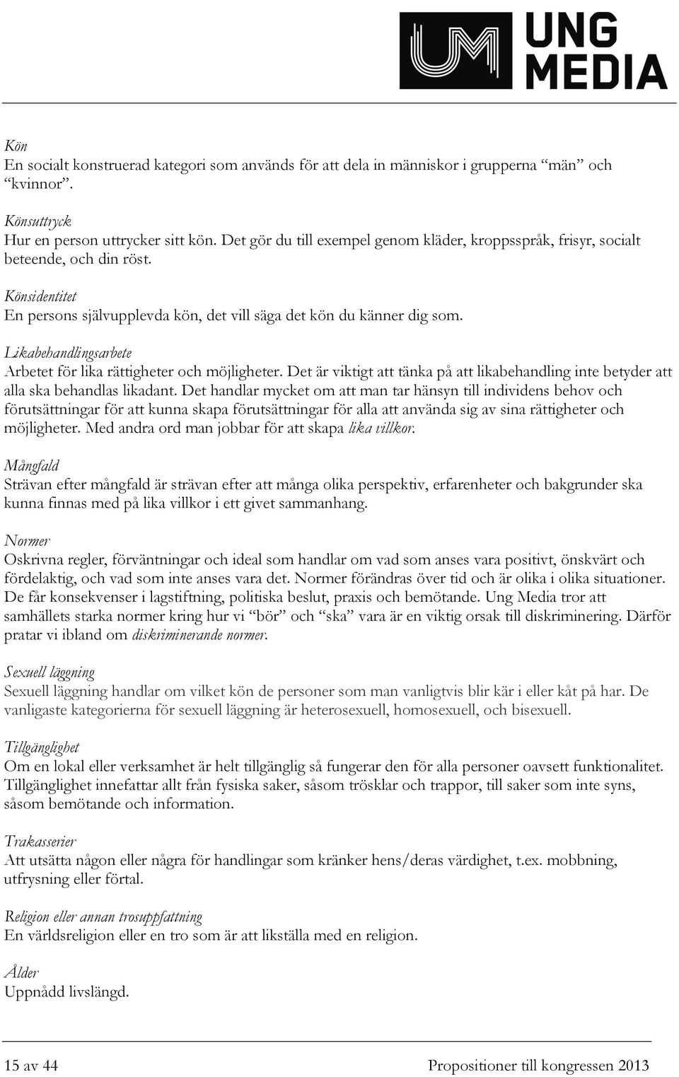 Likabehandlingsarbete Arbetet för lika rättigheter och möjligheter. Det är viktigt att tänka på att likabehandling inte betyder att alla ska behandlas likadant.