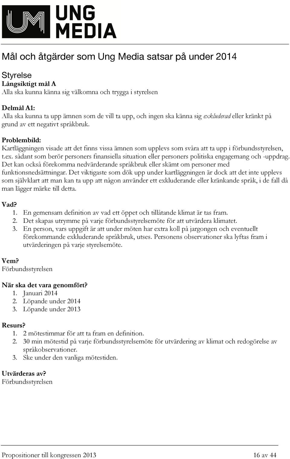 Det kan också förekomma nedvärderande språkbruk eller skämt om personer med funktionsnedsättningar.