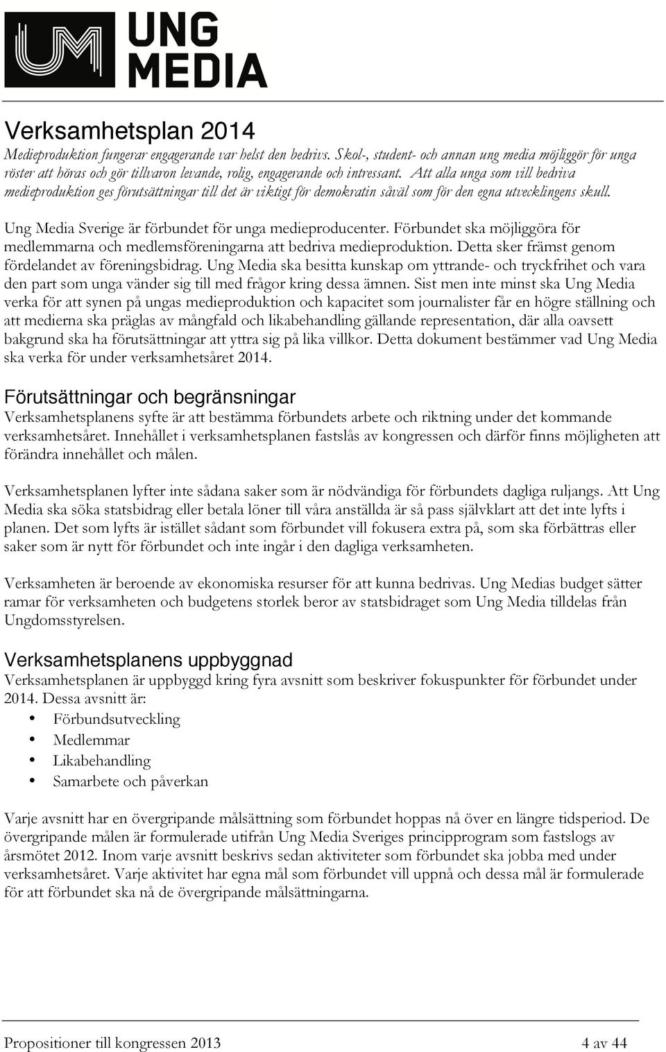 Att alla unga som vill bedriva medieproduktion ges förutsättningar till det är viktigt för demokratin såväl som för den egna utvecklingens skull.