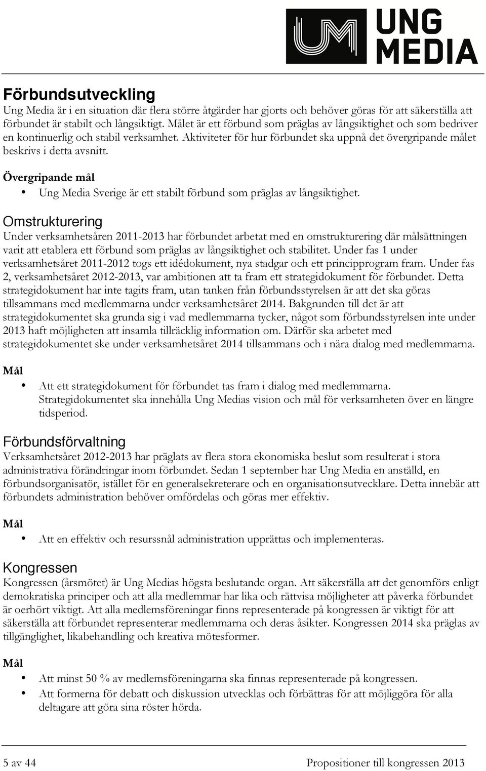 Övergripande mål Ung Media Sverige är ett stabilt förbund som präglas av långsiktighet.