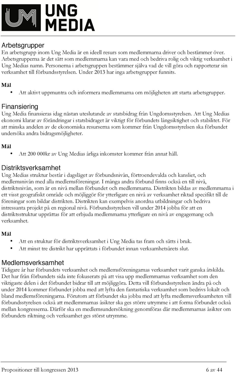 Personerna i arbetsgruppen bestämmer själva vad de vill göra och rapporterar sin verksamhet till förbundsstyrelsen. Under 2013 har inga arbetsgrupper funnits.