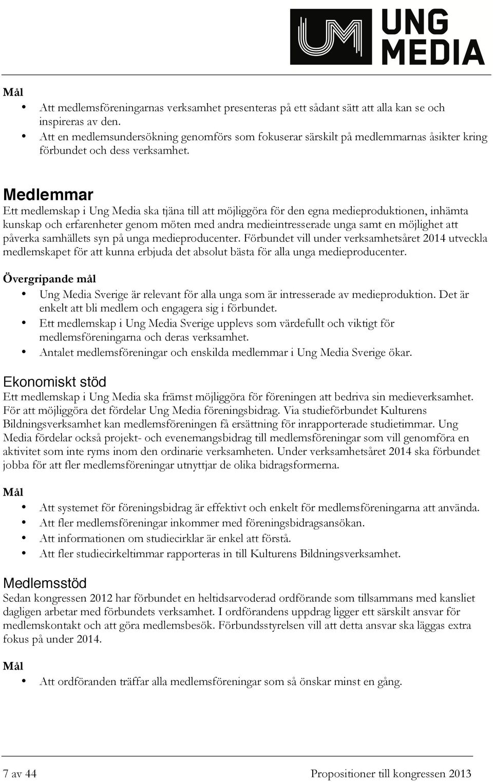 Medlemmar Ett medlemskap i Ung Media ska tjäna till att möjliggöra för den egna medieproduktionen, inhämta kunskap och erfarenheter genom möten med andra medieintresserade unga samt en möjlighet att