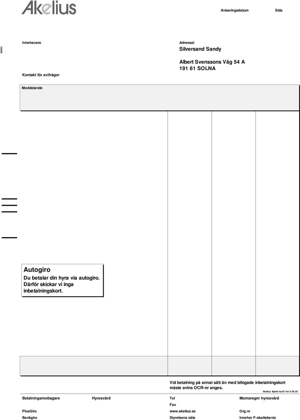 Vid betalning på annat sätt än med bifogade inbetalningskort måste avins OCR-nr anges. Akelius.