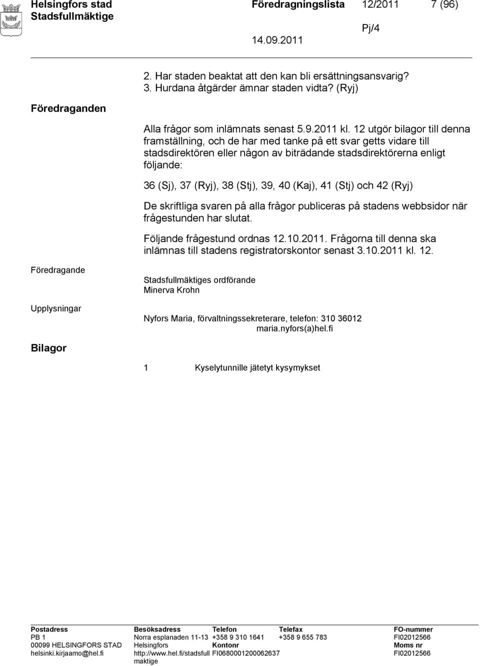 12 utgör bilagor till denna framställning, och de har med tanke på ett svar getts vidare till stadsdirektören eller någon av biträdande stadsdirektörerna enligt följande: 36 (Sj), 37 (Ryj), 38 (Stj),