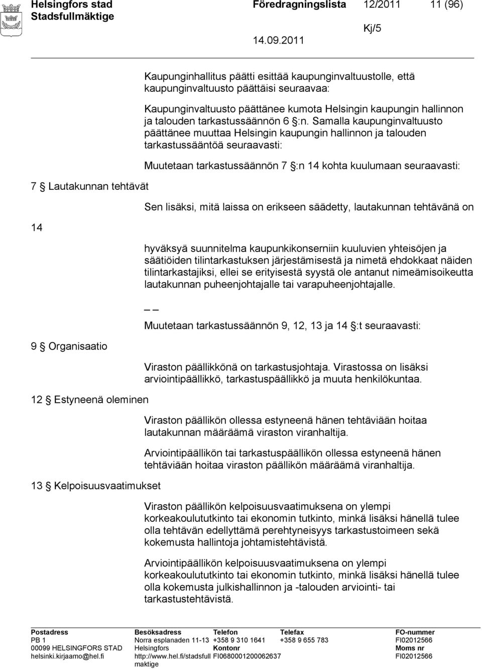 Samalla kaupunginvaltuusto päättänee muuttaa Helsingin kaupungin hallinnon ja talouden tarkastussääntöä seuraavasti: Muutetaan tarkastussäännön 7 :n 14 kohta kuulumaan seuraavasti: Sen lisäksi, mitä