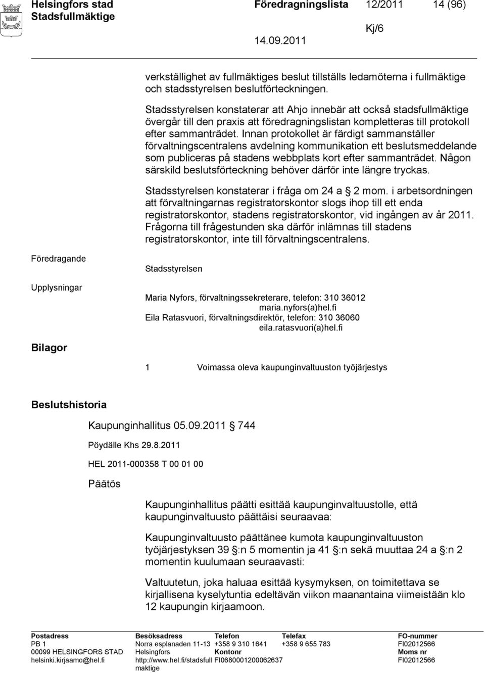 Innan protokollet är färdigt sammanställer förvaltningscentralens avdelning kommunikation ett beslutsmeddelande som publiceras på stadens webbplats kort efter sammanträdet.