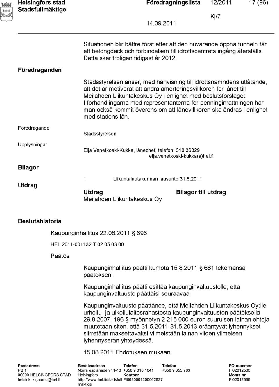 Stadsstyrelsen anser, med hänvisning till idrottsnämndens utlåtande, att det är motiverat att ändra amorteringsvillkoren för lånet till Meilahden Liikuntakeskus Oy i enlighet med beslutsförslaget.