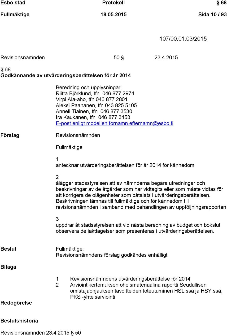 Tiainen, tfn 046 877 3530 Ira Kaukanen, tfn 046 877 3153 E-post enligt modellen fornamn.efternamn@esbo.