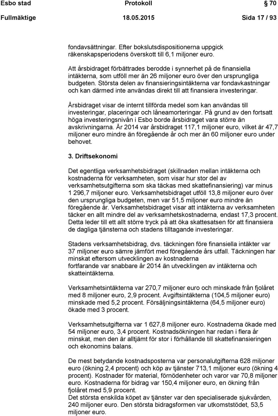 Största delen av finansieringsintäkterna var fondavkastningar och kan därmed inte användas direkt till att finansiera investeringar.