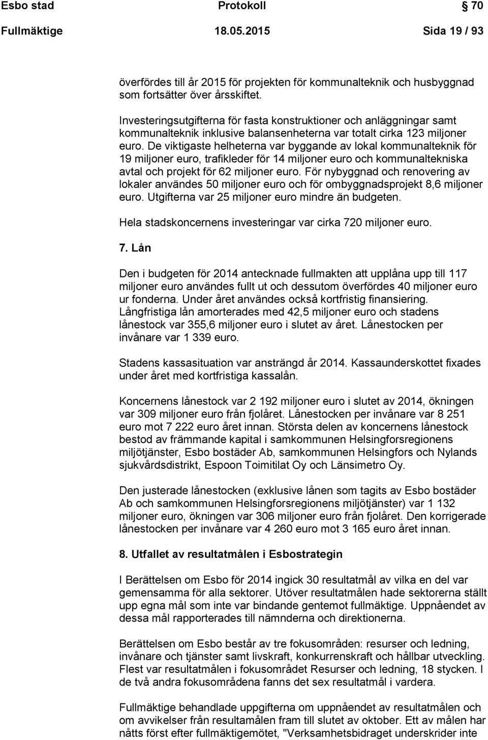 De viktigaste helheterna var byggande av lokal kommunalteknik för 19 miljoner euro, trafikleder för 14 miljoner euro och kommunaltekniska avtal och projekt för 62 miljoner euro.