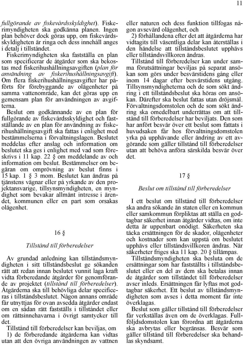 Om flera fiskerihushållningsavgifter har påförts för förebyggande av olägenheter på samma vattenområde, kan det göras upp en gemensam plan för användningen av avgifterna.