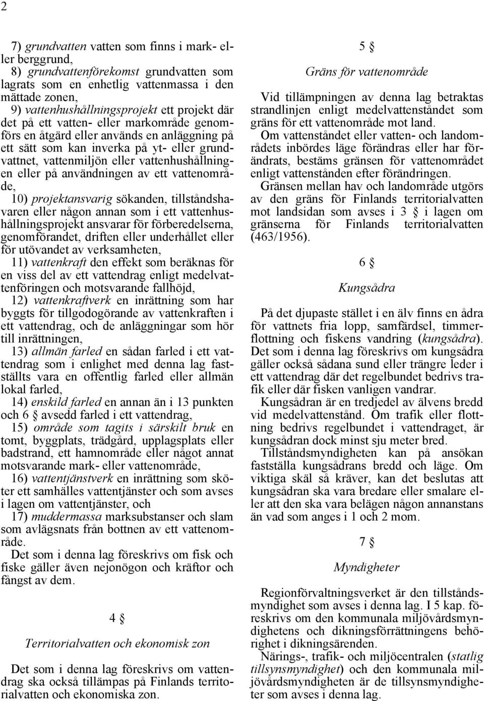 användningen av ett vattenområde, 10) projektansvarig sökanden, tillståndshavaren eller någon annan som i ett vattenhushållningsprojekt ansvarar för förberedelserna, genomförandet, driften eller