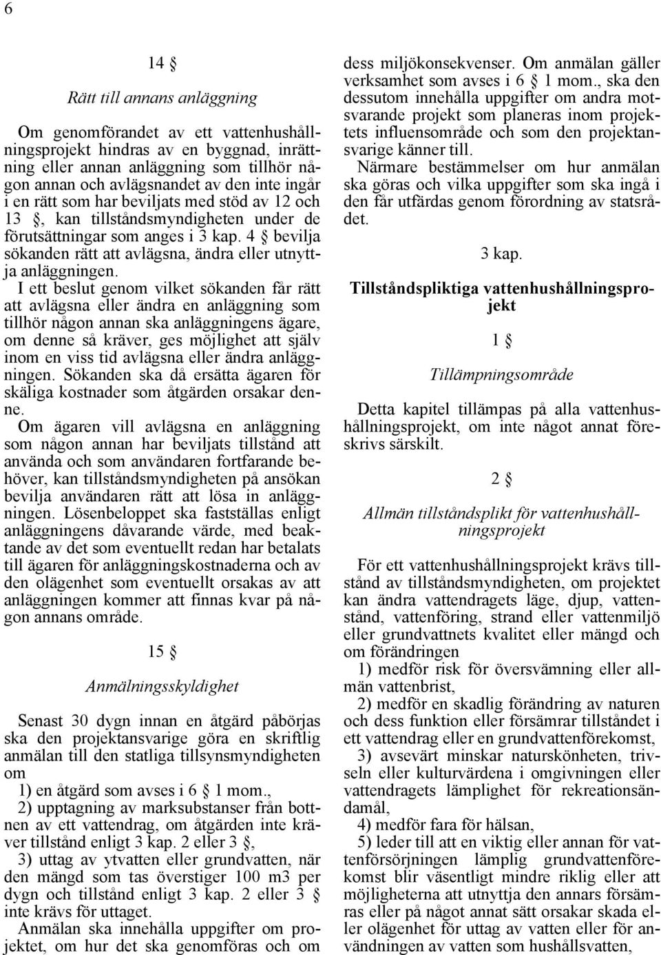 I ett beslut genom vilket sökanden får rätt att avlägsna eller ändra en anläggning som tillhör någon annan ska anläggningens ägare, om denne så kräver, ges möjlighet att själv inom en viss tid