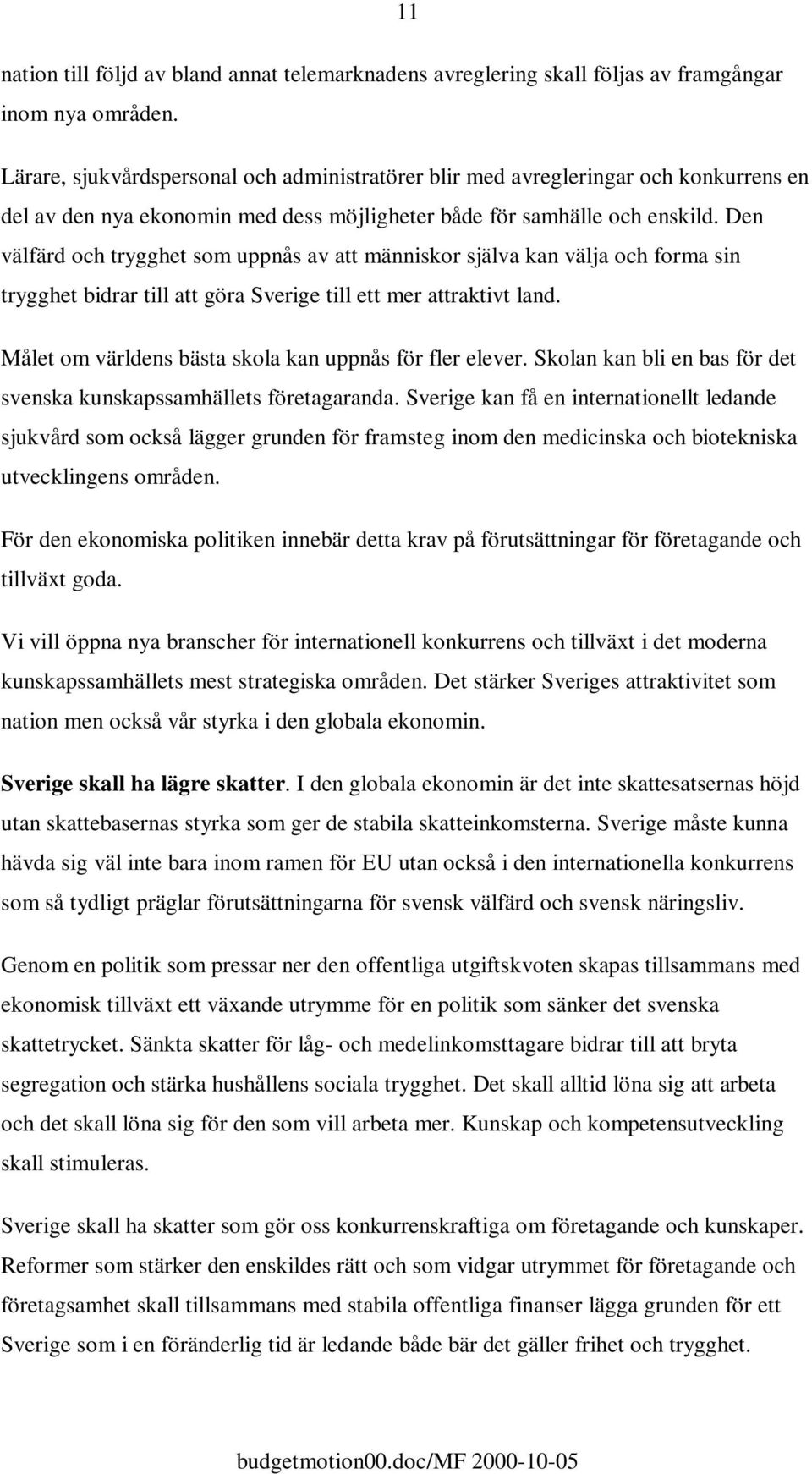 Den välfärd och trygghet som uppnås av att människor själva kan välja och forma sin trygghet bidrar till att göra Sverige till ett mer attraktivt land.