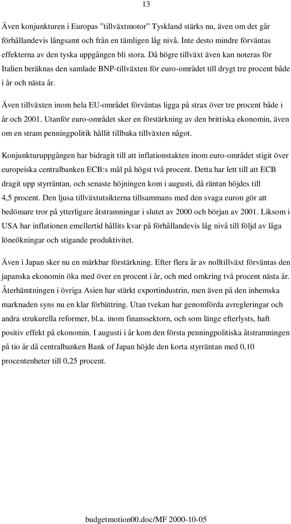 Då högre tillväxt även kan noteras för Italien beräknas den samlade BNP-tillväxten för euro-området till drygt tre procent både i år och nästa år.