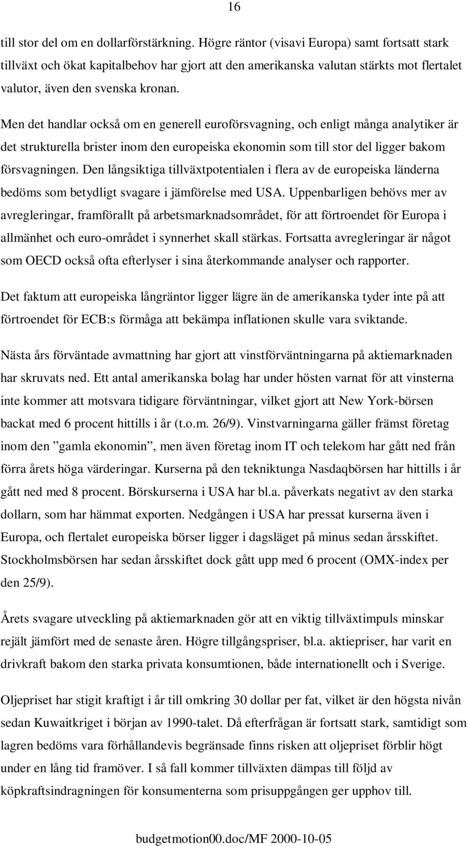 Men det handlar också om en generell euroförsvagning, och enligt många analytiker är det strukturella brister inom den europeiska ekonomin som till stor del ligger bakom försvagningen.