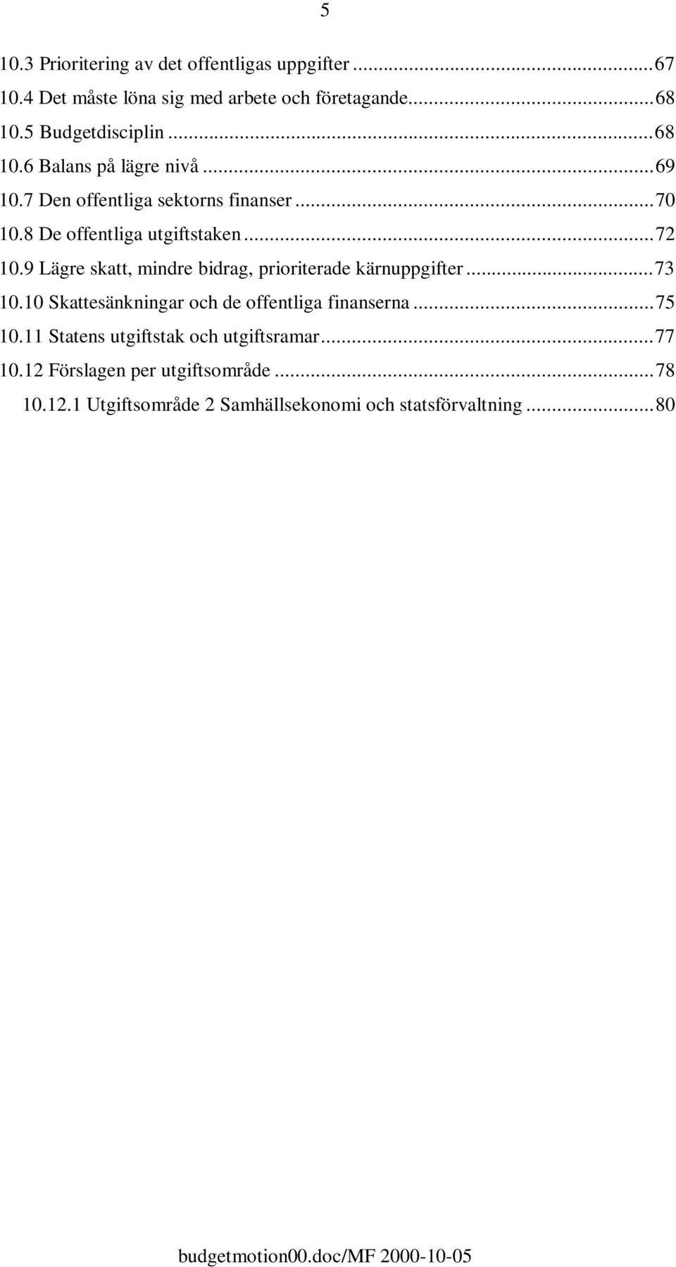 ..72 10.9 Lägre skatt, mindre bidrag, prioriterade kärnuppgifter...73 10.10 Skattesänkningar och de offentliga finanserna...75 10.