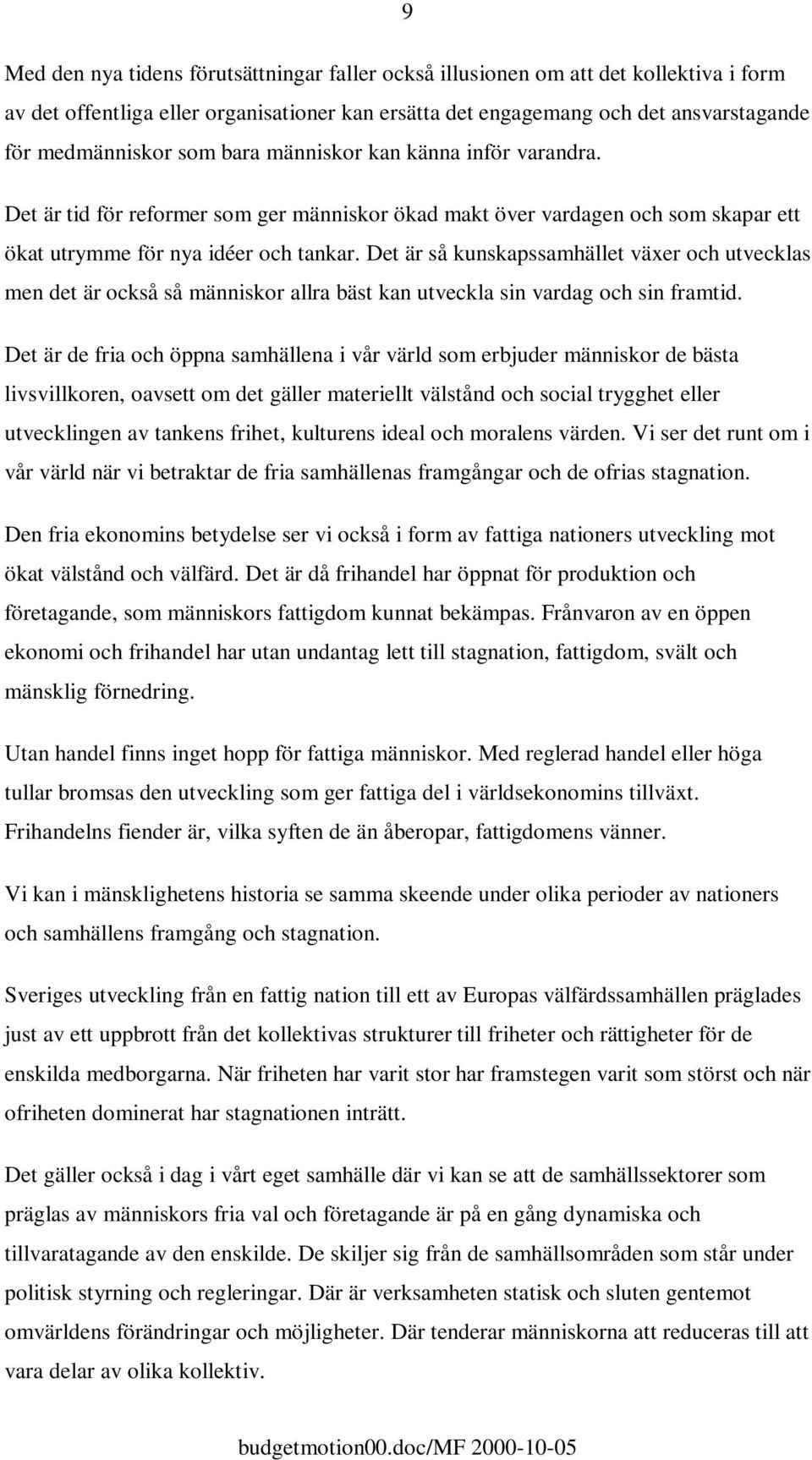 Det är så kunskapssamhället växer och utvecklas men det är också så människor allra bäst kan utveckla sin vardag och sin framtid.