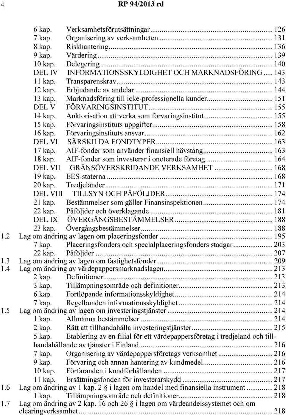 .. 151 DEL V FÖRVARINGSINSTITUT... 155 14 kap. Auktorisation att verka som förvaringsinstitut... 155 15 kap. Förvaringsinstituts uppgifter... 158 16 kap. Förvaringsinstituts ansvar.