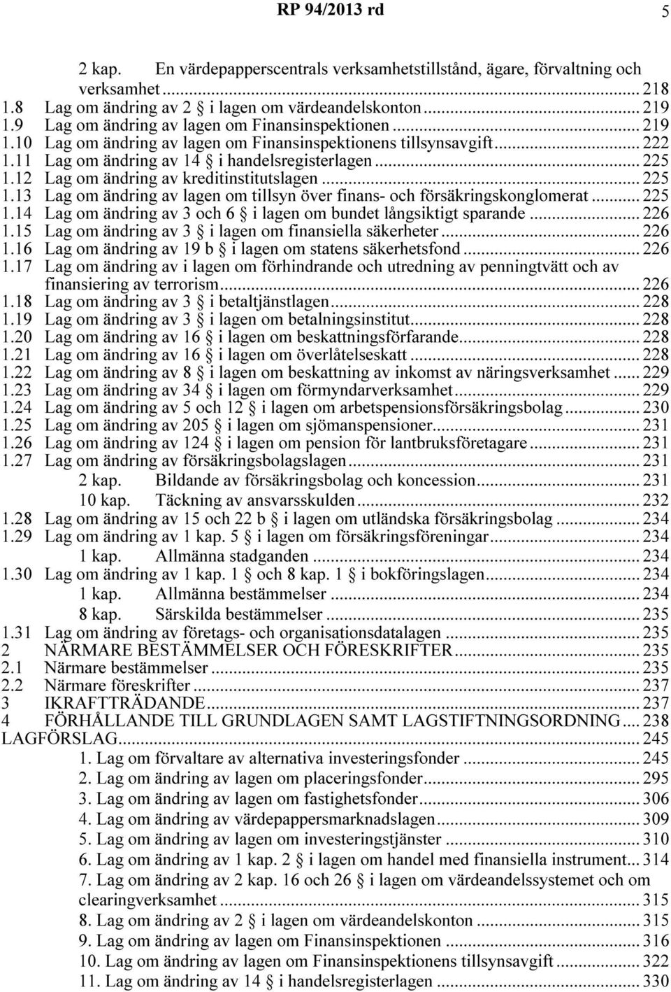 12 Lag om ändring av kreditinstitutslagen... 225 1.13 Lag om ändring av lagen om tillsyn över finans- och försäkringskonglomerat... 225 1.14 Lag om ändring av 3 och 6 i lagen om bundet långsiktigt sparande.