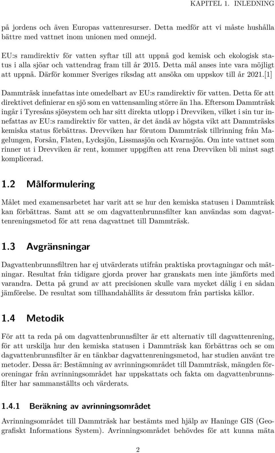 Därför kommer Sveriges riksdag att ansöka om uppskov till år 2021.[1] Dammträsk innefattas inte omedelbart av EU:s ramdirektiv för vatten.