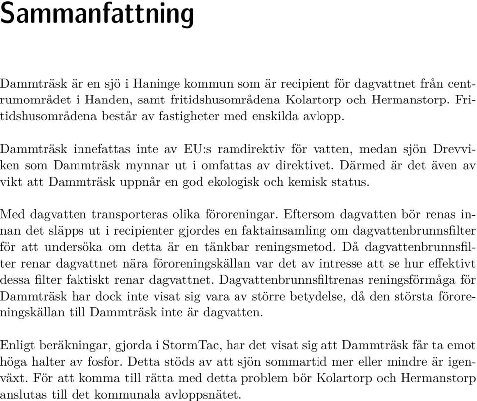 Därmed är det även av vikt att Dammträsk uppnår en god ekologisk och kemisk status. Med dagvatten transporteras olika föroreningar.