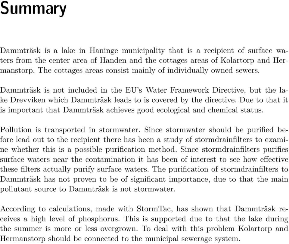 Dammträsk is not included in the EU s Water Framework Directive, but the lake Drevviken which Dammträsk leads to is covered by the directive.