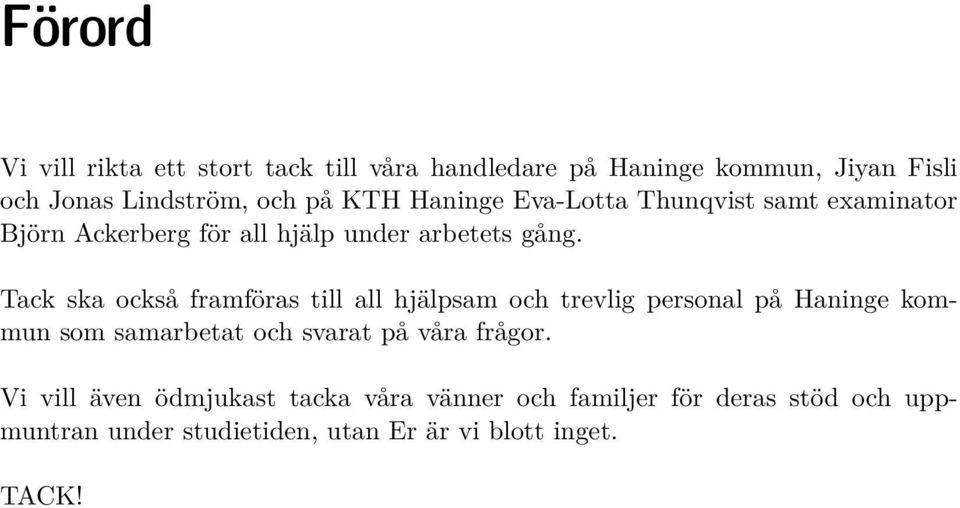 Tack ska också framföras till all hjälpsam och trevlig personal på Haninge kommun som samarbetat och svarat på våra