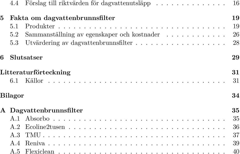 .................................. 31 Bilagor 34 A Dagvattenbrunnsfilter 35 A.1 Absorbo.................................. 35 A.2 Ecoline2tusen............................... 36 A.