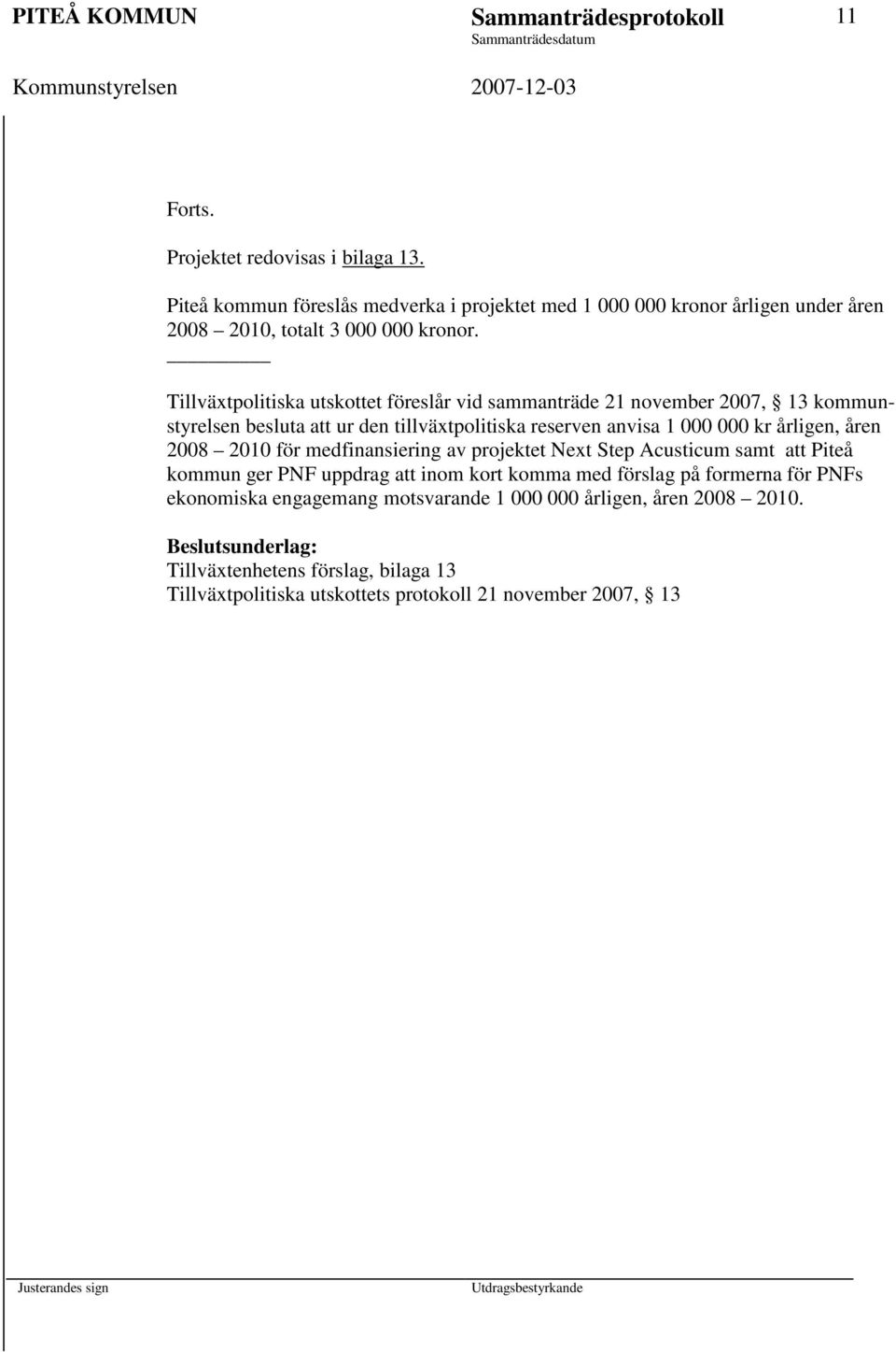 Tillväxtpolitiska utskottet föreslår vid sammanträde 21 november 2007, 13 kommunstyrelsen besluta att ur den tillväxtpolitiska reserven anvisa 1 000 000 kr årligen, åren