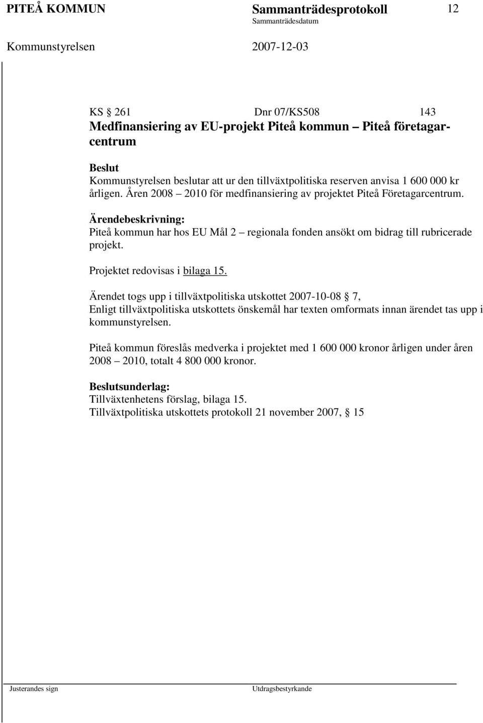 Projektet redovisas i bilaga 15. Ärendet togs upp i tillväxtpolitiska utskottet 2007-10-08 7, Enligt tillväxtpolitiska utskottets önskemål har texten omformats innan ärendet tas upp i kommunstyrelsen.