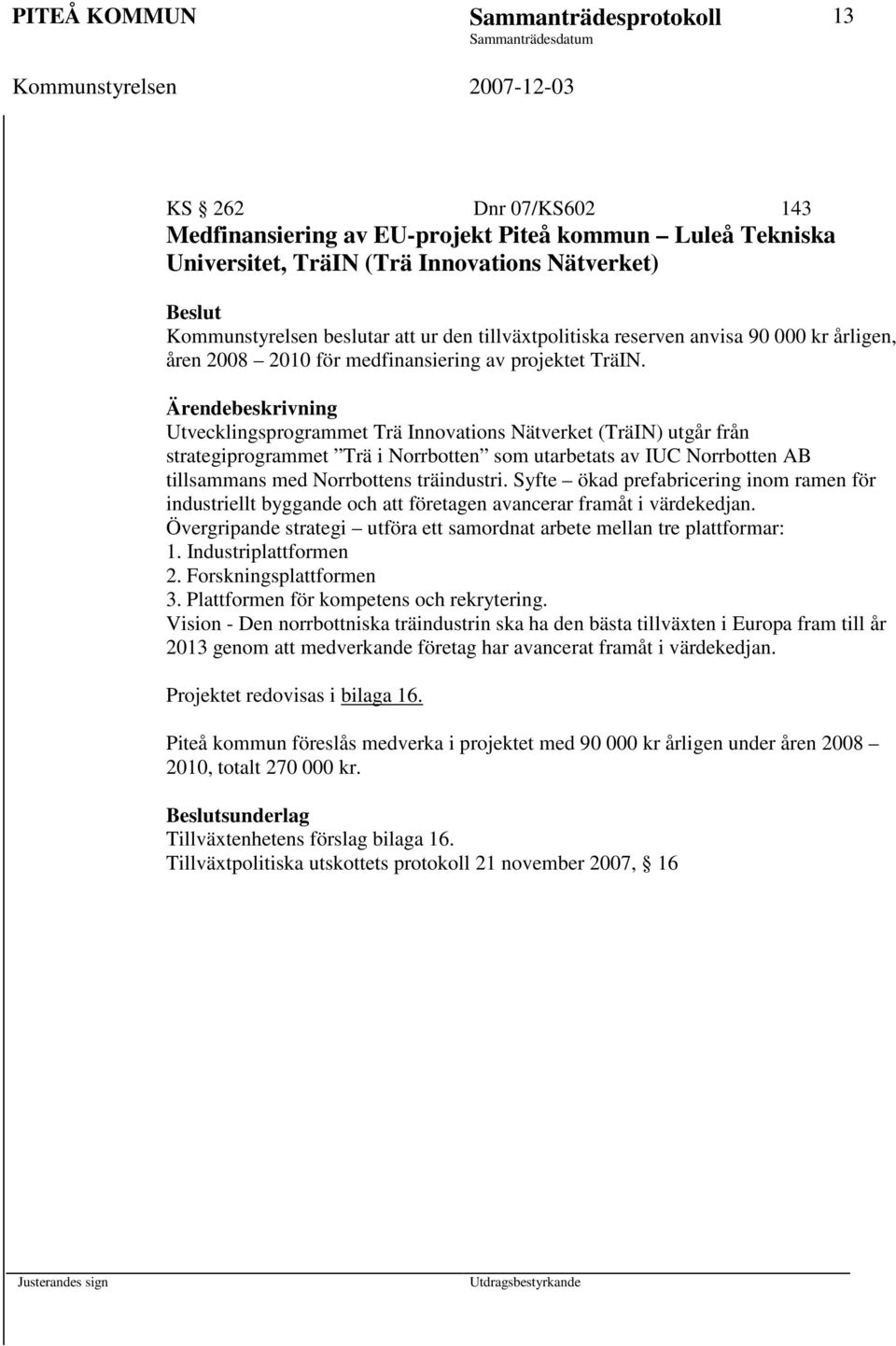 Utvecklingsprogrammet Trä Innovations Nätverket (TräIN) utgår från strategiprogrammet Trä i Norrbotten som utarbetats av IUC Norrbotten AB tillsammans med Norrbottens träindustri.