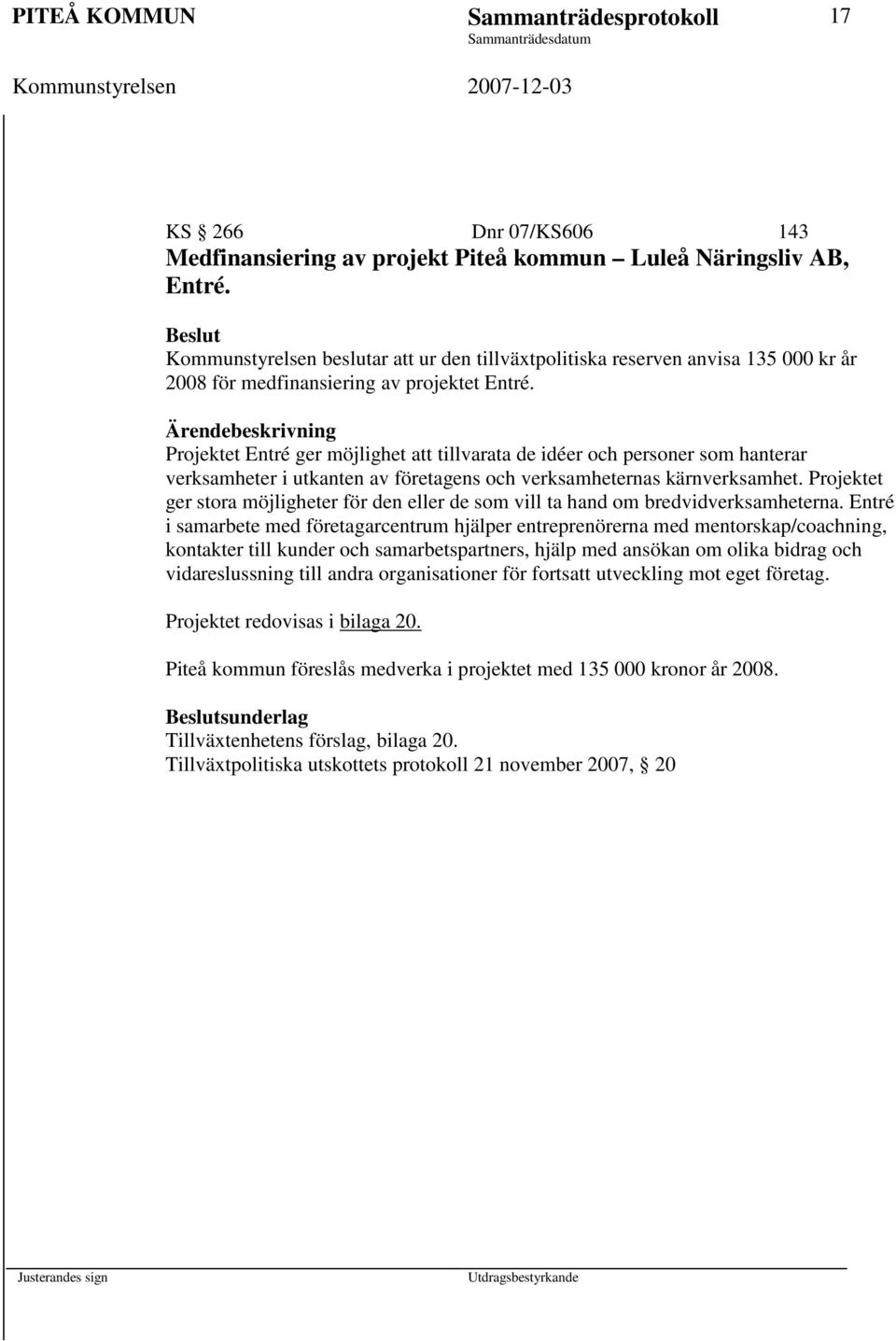 Projektet Entré ger möjlighet att tillvarata de idéer och personer som hanterar verksamheter i utkanten av företagens och verksamheternas kärnverksamhet.