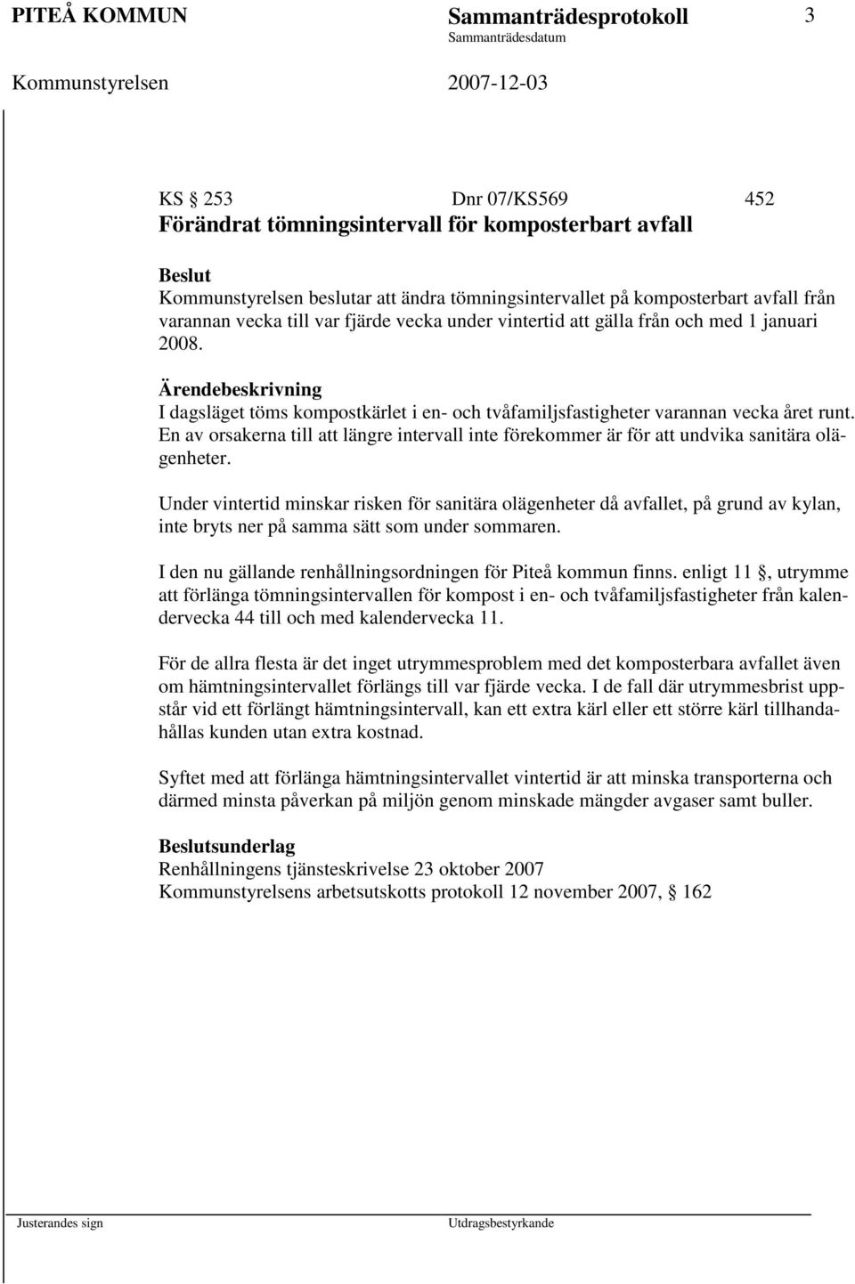 En av orsakerna till att längre intervall inte förekommer är för att undvika sanitära olägenheter.