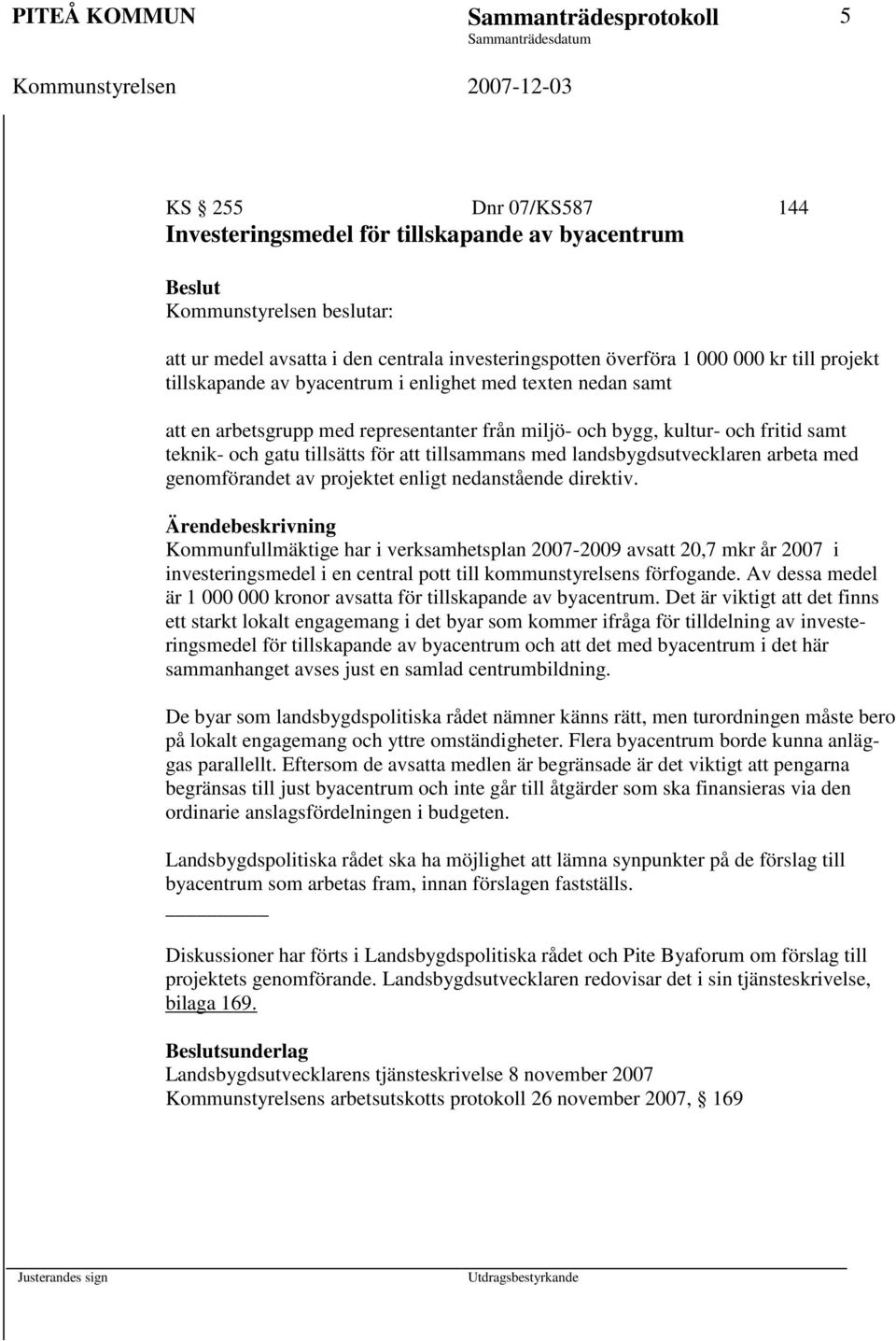 tillsätts för att tillsammans med landsbygdsutvecklaren arbeta med genomförandet av projektet enligt nedanstående direktiv.