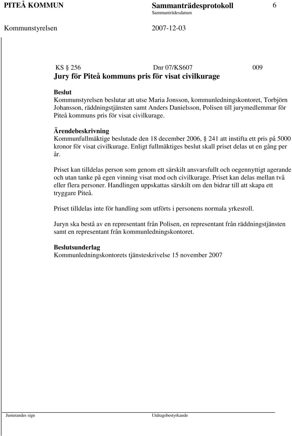 Kommunfullmäktige beslutade den 18 december 2006, 241 att instifta ett pris på 5000 kronor för visat civilkurage. Enligt fullmäktiges beslut skall priset delas ut en gång per år.