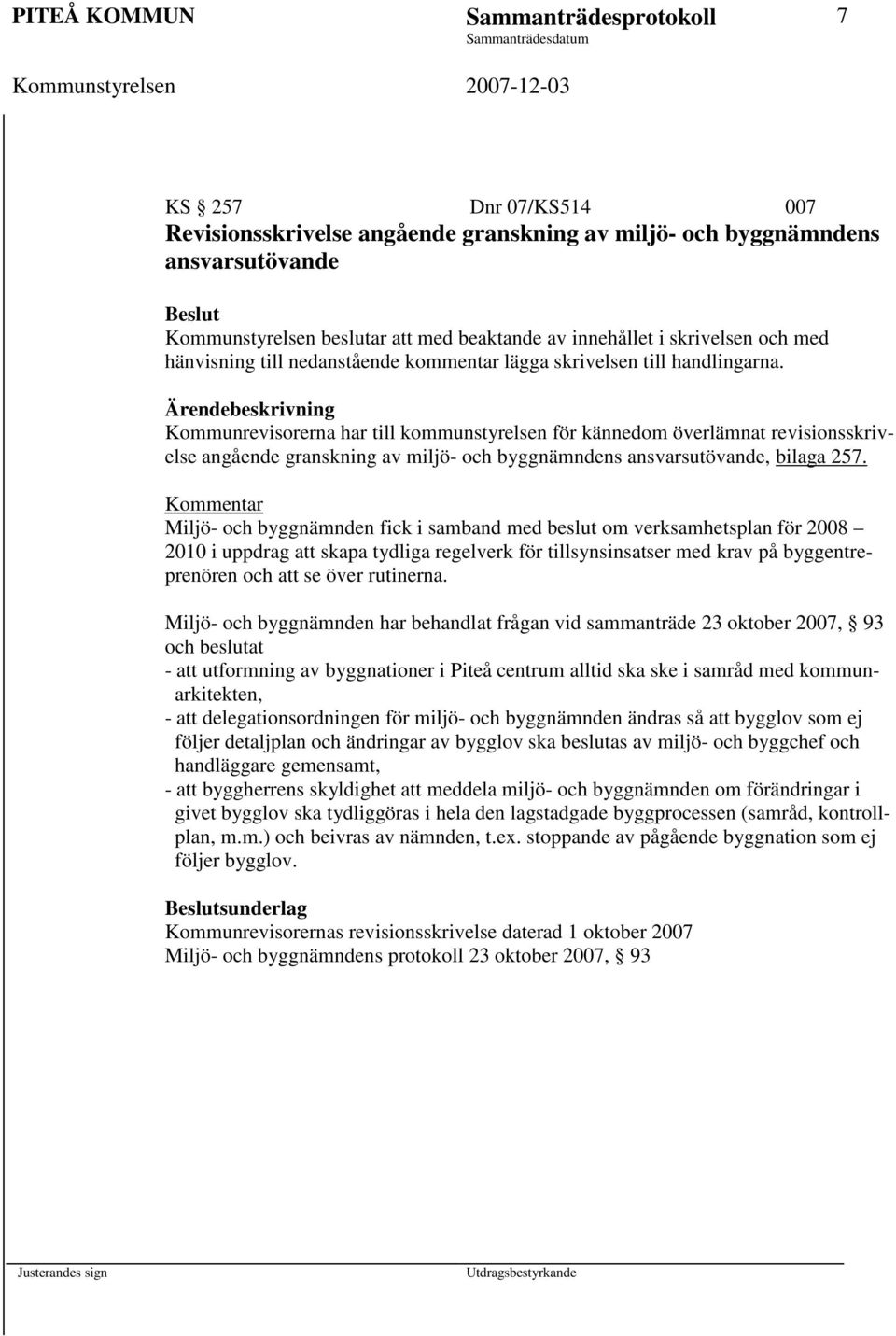 Kommunrevisorerna har till kommunstyrelsen för kännedom överlämnat revisionsskrivelse angående granskning av miljö- och byggnämndens ansvarsutövande, bilaga 257.