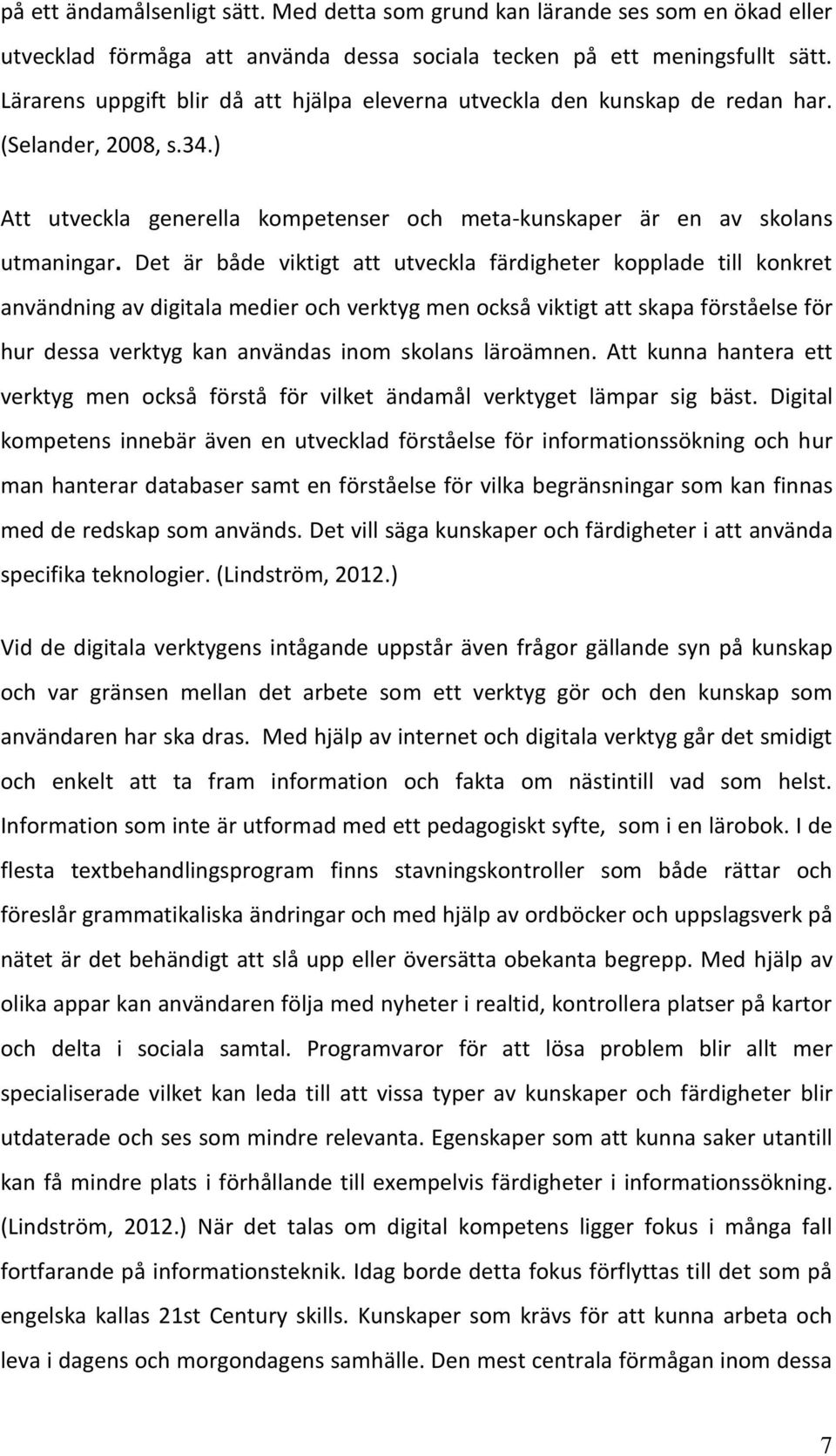 Det är både viktigt att utveckla färdigheter kopplade till konkret användning av digitala medier och verktyg men också viktigt att skapa förståelse för hur dessa verktyg kan användas inom skolans