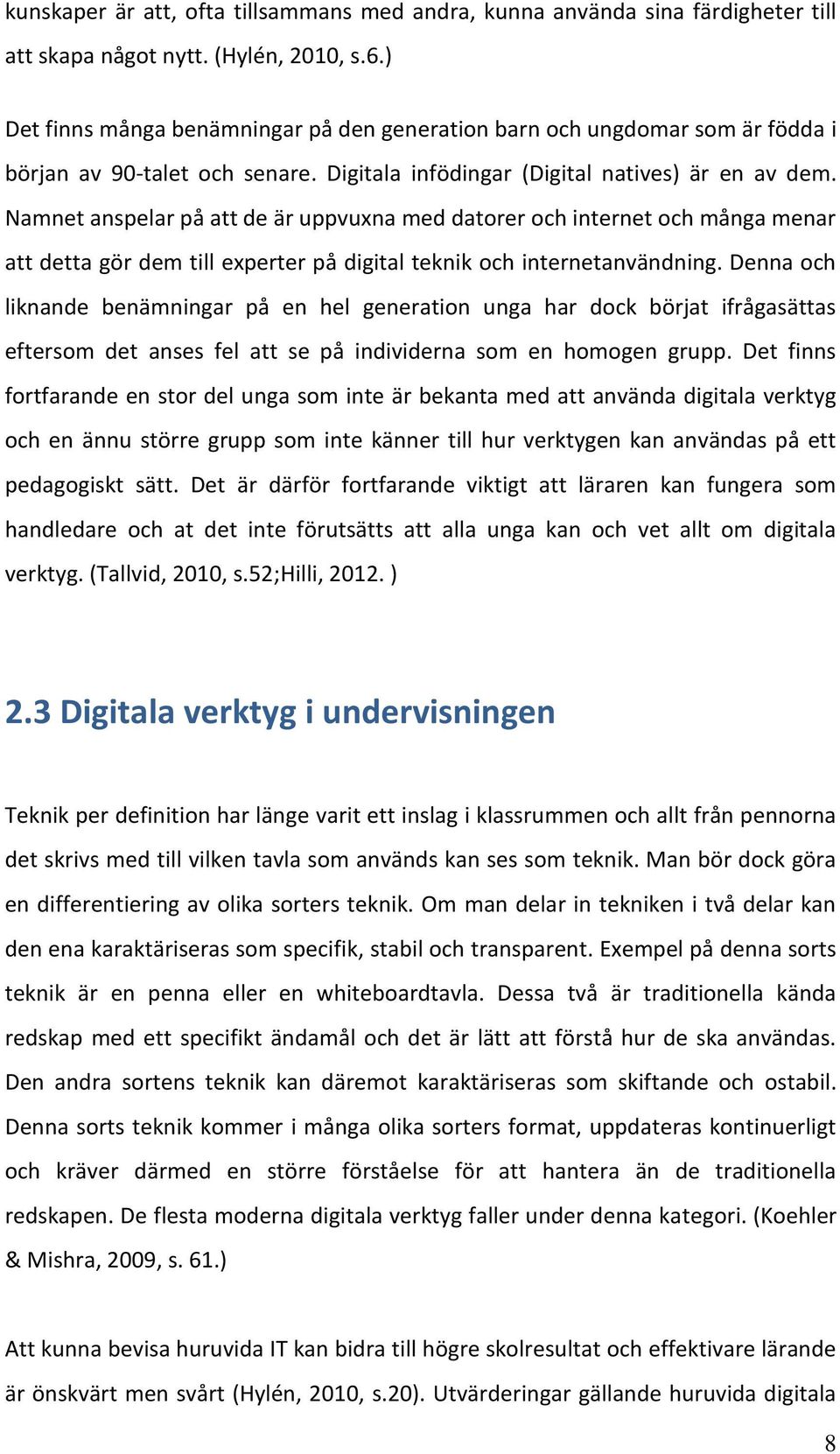 Namnet anspelar på att de är uppvuxna med datorer och internet och många menar att detta gör dem till experter på digital teknik och internetanvändning.