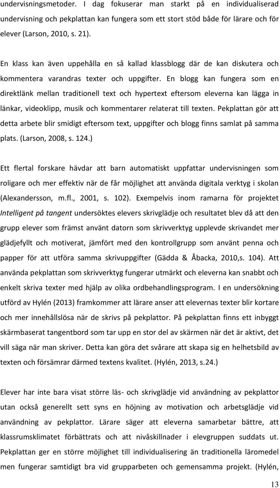 En blogg kan fungera som en direktlänk mellan traditionell text och hypertext eftersom eleverna kan lägga in länkar, videoklipp, musik och kommentarer relaterat till texten.