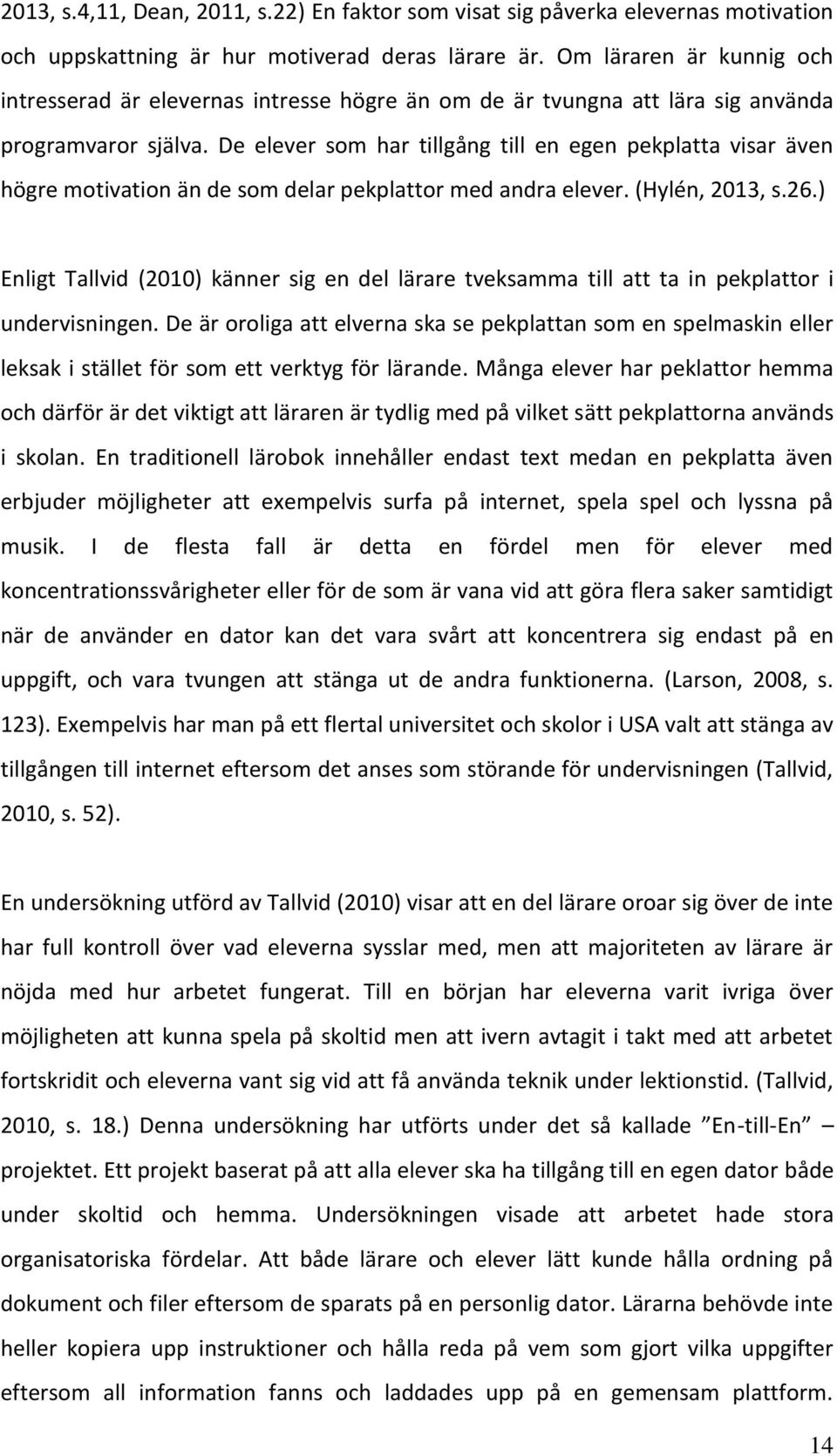 De elever som har tillgång till en egen pekplatta visar även högre motivation än de som delar pekplattor med andra elever. (Hylén, 2013, s.26.