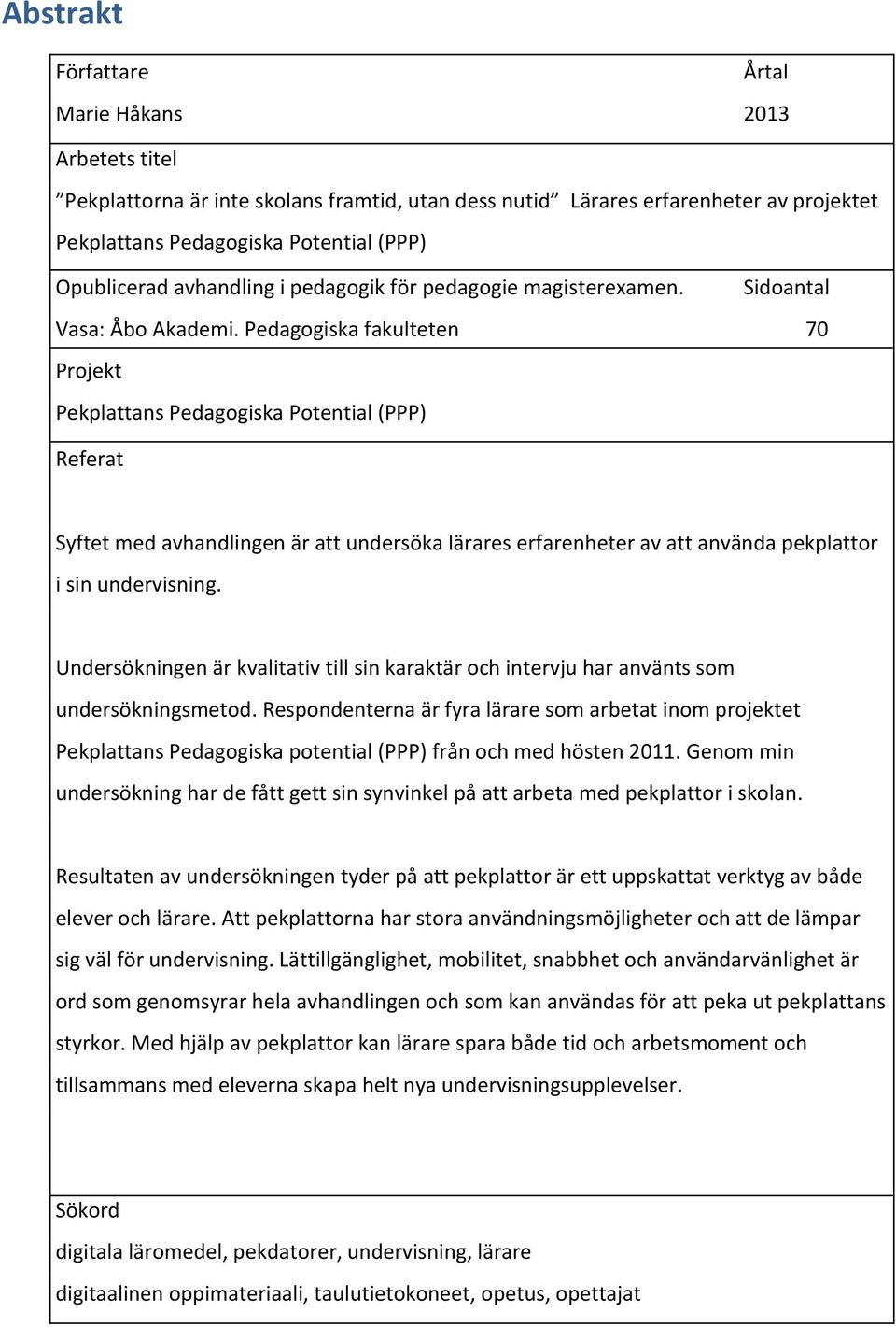 Pedagogiska fakulteten 70 Projekt Pekplattans Pedagogiska Potential (PPP) Referat Syftet med avhandlingen är att undersöka lärares erfarenheter av att använda pekplattor i sin undervisning.