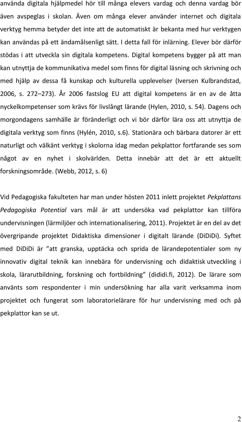 Elever bör därför stödas i att utveckla sin digitala kompetens.