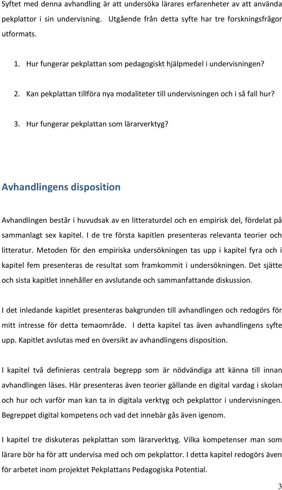 Avhandlingens disposition Avhandlingen består i huvudsak av en litteraturdel och en empirisk del, fördelat på sammanlagt sex kapitel.