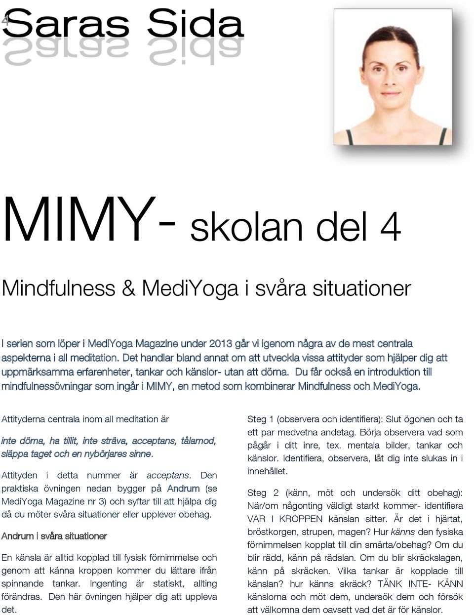 Du får också en introduktion till mindfulnessövningar som ingår i MIMY, en metod som kombinerar Mindfulness och MediYoga.