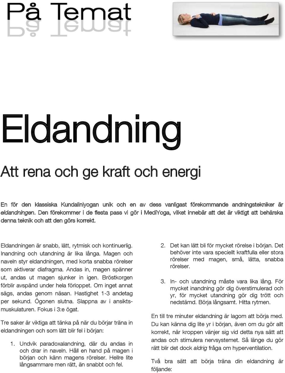 Inandning och utandning är lika långa. Magen och naveln styr eldandningen, med korta snabba rörelser som aktiverar diafragma. Andas in, magen spänner ut, andas ut magen sjunker in igen.