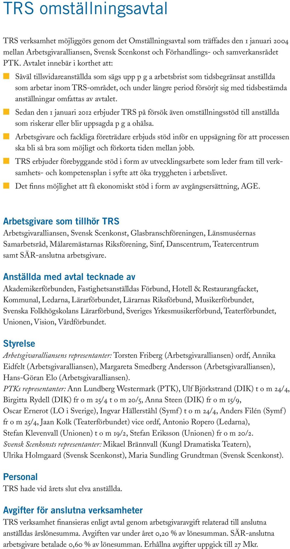 tidsbestämda anställningar omfattas av avtalet. n Sedan den 1 januari 2012 erbjuder TRS på försök även omställningsstöd till anställda som riskerar eller blir uppsagda p g a ohälsa.